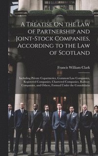 bokomslag A Treatise On the Law of Partnership and Joint-Stock Companies, According to the Law of Scotland