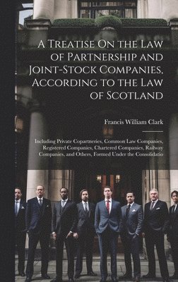 bokomslag A Treatise On the Law of Partnership and Joint-Stock Companies, According to the Law of Scotland