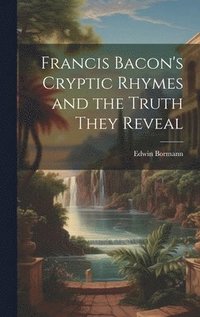 bokomslag Francis Bacon's Cryptic Rhymes and the Truth They Reveal