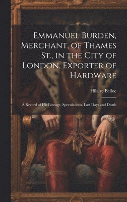 bokomslag Emmanuel Burden, Merchant, of Thames St., in the City of London, Exporter of Hardware