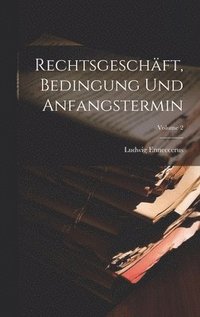 bokomslag Rechtsgeschft, Bedingung Und Anfangstermin; Volume 2