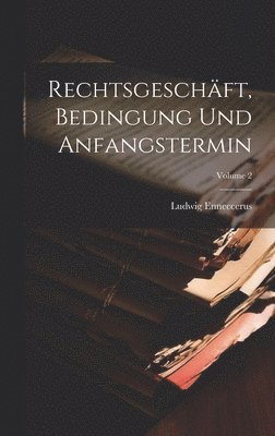 Rechtsgeschft, Bedingung Und Anfangstermin; Volume 2 1