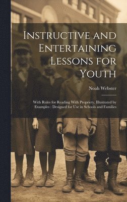 Noah Webster - Instructive and Entertaining Lessons for Youth, Inbunden