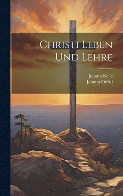 Johann Kelle, Johann Otfrid - Christi Leben Und Lehre, Inbunden