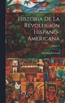 Historia De La Revolucin Hispano-Americana; Volume 2 1
