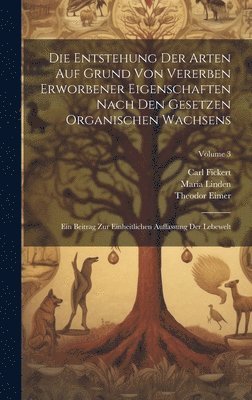 Theodor Eimer, Carl Fickert, Maria Linden - Entstehung Der Arten Auf Grund Von Vererben Erworbener Eigenschaften Nach Den Gesetzen Organischen Wachsens, Inbunden