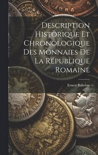 bokomslag Description Historique Et Chronologique Des Monnaies De La République Romaine