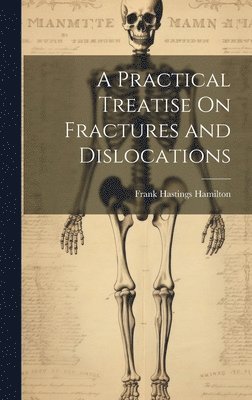 A Practical Treatise On Fractures and Dislocations 1