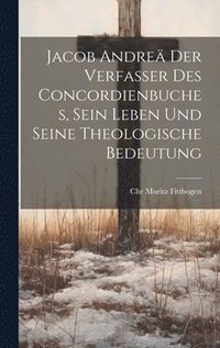bokomslag Jacob Andre der Verfasser des Concordienbuches, Sein Leben und seine theologische Bedeutung