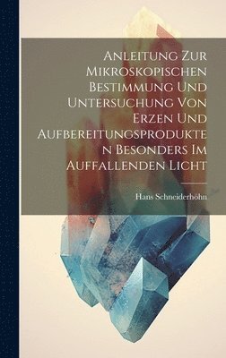 bokomslag Anleitung Zur Mikroskopischen Bestimmung Und Untersuchung Von Erzen Und Aufbereitungsprodukten Besonders Im Auffallenden Licht