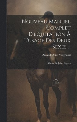 bokomslag Nouveau Manuel Complet D'quitation  L'usage Des Deux Sexes ...