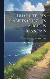 bokomslag Du Culte Des Cabires Chez Les Anciens Irlandais