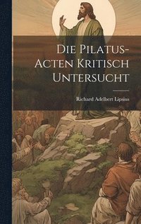 bokomslag Die Pilatus-Acten Kritisch Untersucht