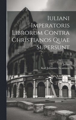 Karl Johannes Neumann, Julian - Iuliani Imperatoris Librorum Contra Christianos Quae Supersunt, Inbunden