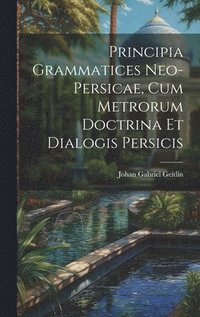 bokomslag Principia Grammatices Neo-Persicae, Cum Metrorum Doctrina Et Dialogis Persicis