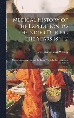 Medical History of the Expedition to the Niger During the Years 1841-2 1