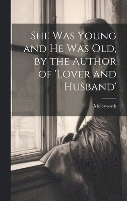 She Was Young and He Was Old, by the Author of 'lover and Husband' 1