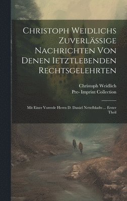 bokomslag Christoph Weidlichs Zuverlssige Nachrichten Von Denen Ietztlebenden Rechtsgelehrten