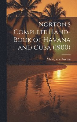 Norton's Complete Hand-Book of Havana and Cuba (1900) 1