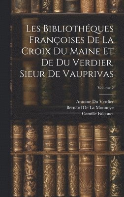 Les Bibliothques Franoises De La Croix Du Maine Et De Du Verdier, Sieur De Vauprivas; Volume 2 1