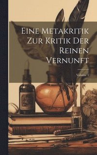 bokomslag Eine Metakritik Zur Kritik Der Reinen Vernunft; Volume 1