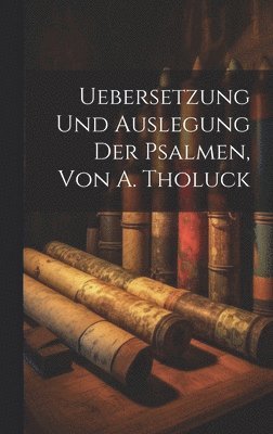 Uebersetzung Und Auslegung Der Psalmen, Von A. Tholuck 1