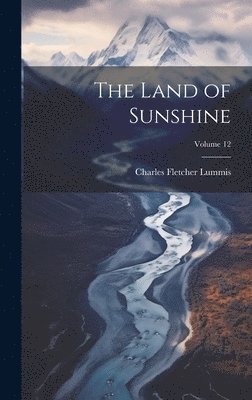 Charles Fletcher Lummis - Land of Sunshine; Volume 12, Inbunden