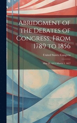 bokomslag Abridgment of the Debates of Congress, From 1789 to 1856