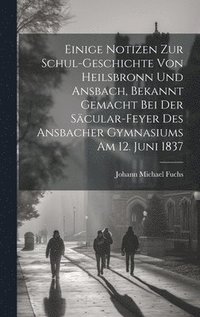 bokomslag Einige Notizen zur Schul-Geschichte von Heilsbronn und Ansbach, bekannt gemacht bei der Scular-Feyer des ansbacher Gymnasiums am 12. Juni 1837