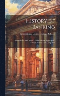 bokomslag History of Banking; National and State Banks; National-Bank Supervision; Savings Banks; Trust Companies