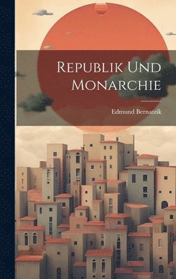 Edmund Bernatzik - Republik Und Monarchie, Inbunden