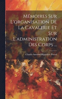 Claude-Antoine-Hippolyte Preval - Mémoires Sur L'organisation De La Cavalerie Et Sur L'administration Des Corps ..., Inbunden