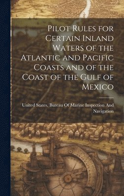 Pilot Rules for Certain Inland Waters of the Atlantic and Pacific Coasts and of the Coast of the Gulf of Mexico