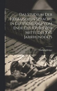 bokomslag Das Studium der Hebrischen Sprache in Deutschland vom Ende des XV. bis zur Mitte des XVI. Jahrhunderts