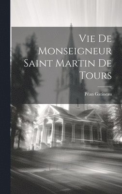 Vie De Monseigneur Saint Martin De Tours 1