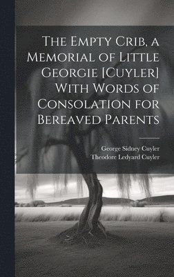 Theodore Ledyard Cuyler, George Sidney Cuyler - Empty Crib, a Memorial of Little Georgie [Cuyler] With Words of Consolation for Bereaved Parents, Inbunden