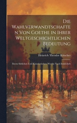 Wahlverwandtschaften Von Goethe in Ihrer Weltgeschichtlichen Bedeutung