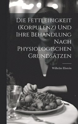 Wilhelm Ebstein - Fettleibigkeit (Korpulenz) Und Ihre Behandlung Nach Physiologischen Grundsätzen, Inbunden