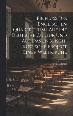 Bruno Bauer - Einfluss Des Englischen Quäkerthums Auf Die Deutsche Cultur Und Auf Das Englisch-Russische Project Einer Weltkirche, Inbunden