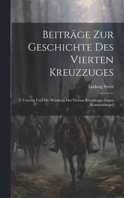 Ludwig Streit - Beiträge Zur Geschichte Des Vierten Kreuzzuges, Inbunden