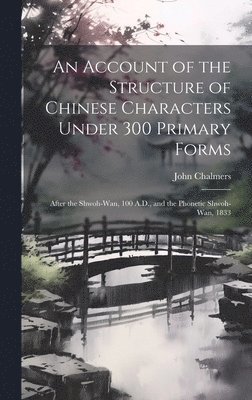 bokomslag An Account of the Structure of Chinese Characters Under 300 Primary Forms