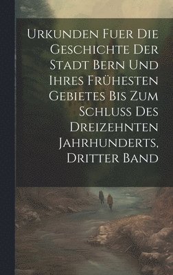 bokomslag Urkunden Fuer Die Geschichte Der Stadt Bern Und Ihres Frhesten Gebietes Bis Zum Schluss Des Dreizehnten Jahrhunderts, Dritter Band