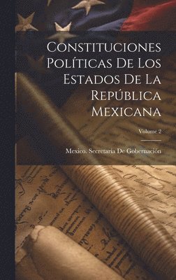 Constituciones Polticas De Los Estados De La Repblica Mexicana; Volume 2 1