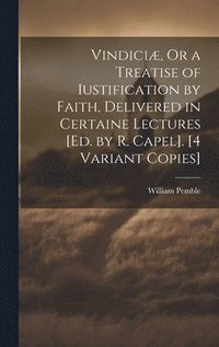 bokomslag Vindici, Or a Treatise of Iustification by Faith, Delivered in Certaine Lectures [Ed. by R. Capel]. [4 Variant Copies]