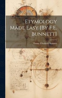 bokomslag Etymology Made Easy [By F.E. Bunnett]