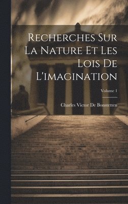 Recherches Sur La Nature Et Les Lois De L'imagination; Volume 1 1