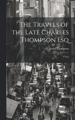 The Travels of the Late Charles Thompson Esq 1