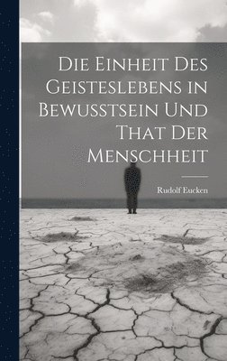 bokomslag Die Einheit Des Geisteslebens in Bewusstsein Und That Der Menschheit