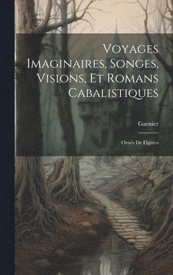 Voyages Imaginaires, Songes, Visions, Et Romans Cabalistiques; Ornés De Figures