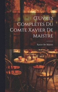 bokomslag OEuvres Compltes Du Comte Xavier De Maistre